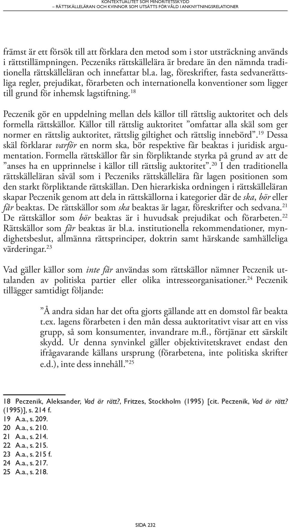 18 Peczenik gör en uppdelning mellan dels källor till rättslig auktoritet och dels formella rättskällor.