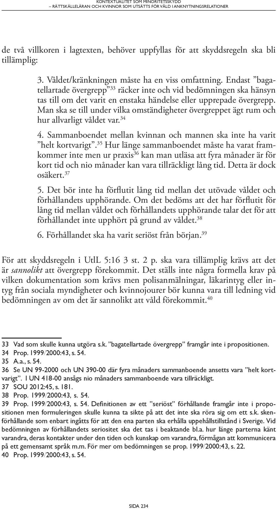 Man ska se till under vilka omständigheter övergreppet ägt rum och hur allvarligt våldet var. 34 4. Sammanboendet mellan kvinnan och mannen ska inte ha varit helt kortvarigt.