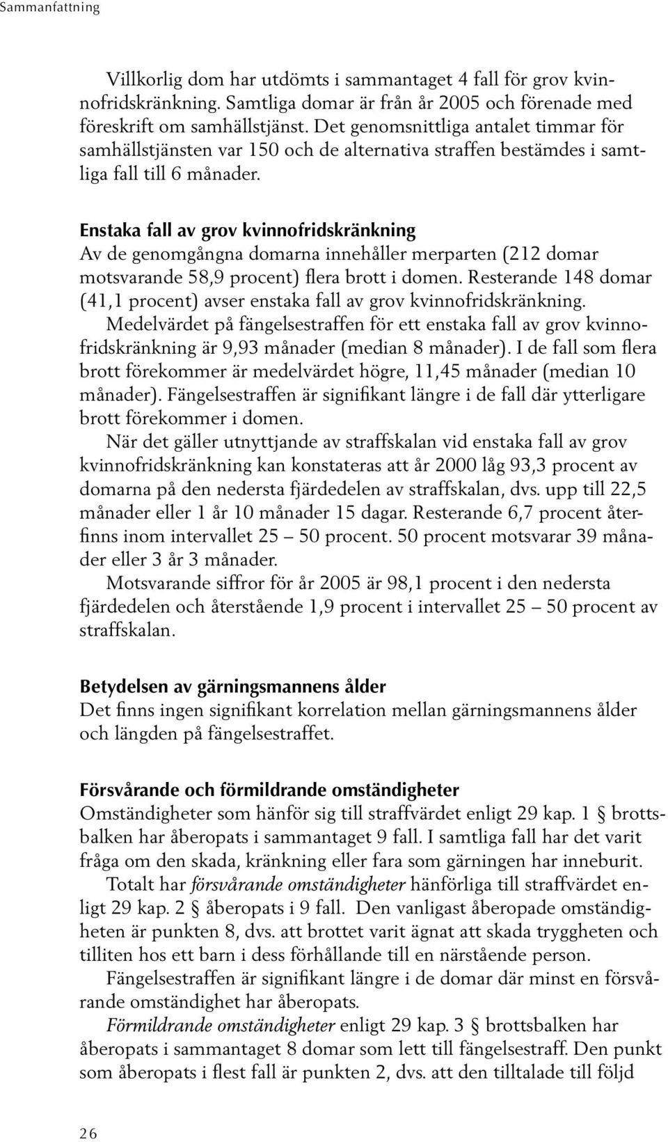 Enstaka fall av grov kvinnofridskränkning Av de genomgångna domarna innehåller merparten (212 domar motsvarande 58,9 procent) flera brott i domen.