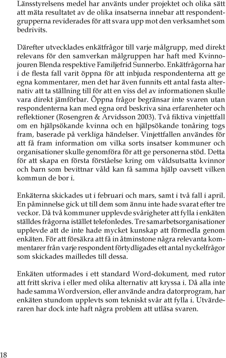 Enkätfrågorna har i de flesta fall varit öppna för att inbjuda respondenterna att ge egna kommentarer, men det har även funnits ett antal fasta alternativ att ta ställning till för att en viss del av