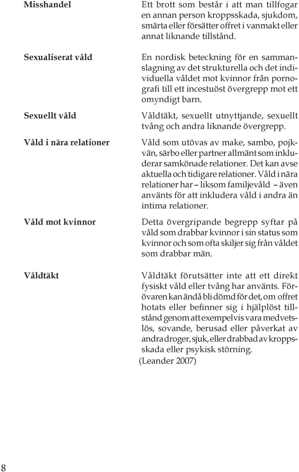 En nordisk beteckning för en sammanslagning av det strukturella och det individuella våldet mot kvinnor från pornografi till ett incestuöst övergrepp mot ett omyndigt barn.