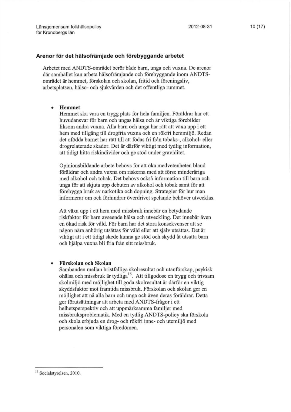 mmmet. Hemmet Hemmet ska vara en trygg plats för hela familjen. Föräldrar har ett huvudansvar för barn och ungas hälsa och är viktiga förebilder liksom andra vuxna.