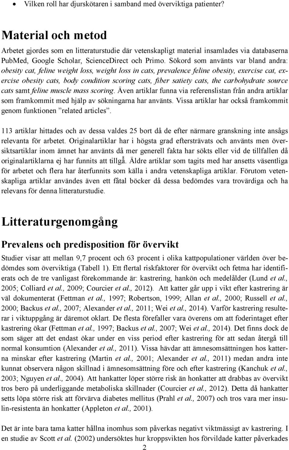 Sökord som använts var bland andra: obesity cat, feline weight loss, weight loss in cats, prevalence feline obesity, exercise cat, exercise obesity cats, body condition scoring cats, fiber satiety