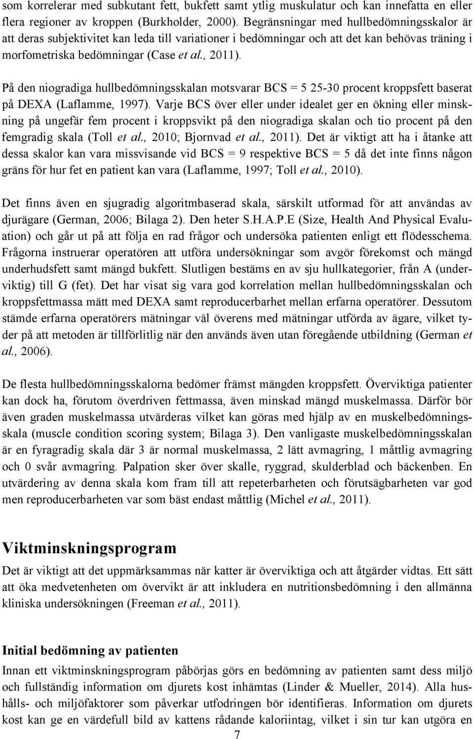 På den niogradiga hullbedömningsskalan motsvarar BCS = 5 25-30 procent kroppsfett baserat på DEXA (Laflamme, 1997).