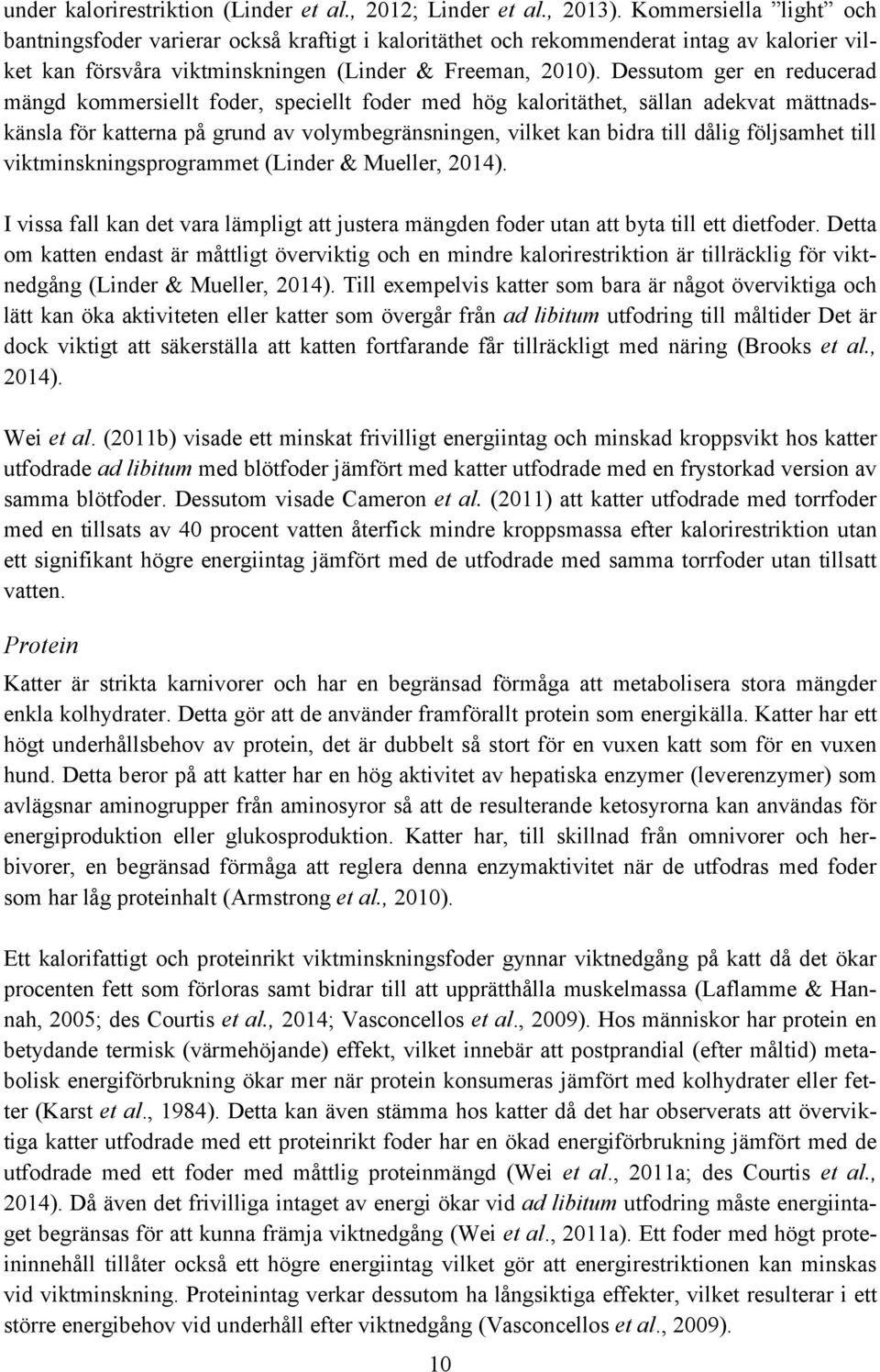 Dessutom ger en reducerad mängd kommersiellt foder, speciellt foder med hög kaloritäthet, sällan adekvat mättnadskänsla för katterna på grund av volymbegränsningen, vilket kan bidra till dålig