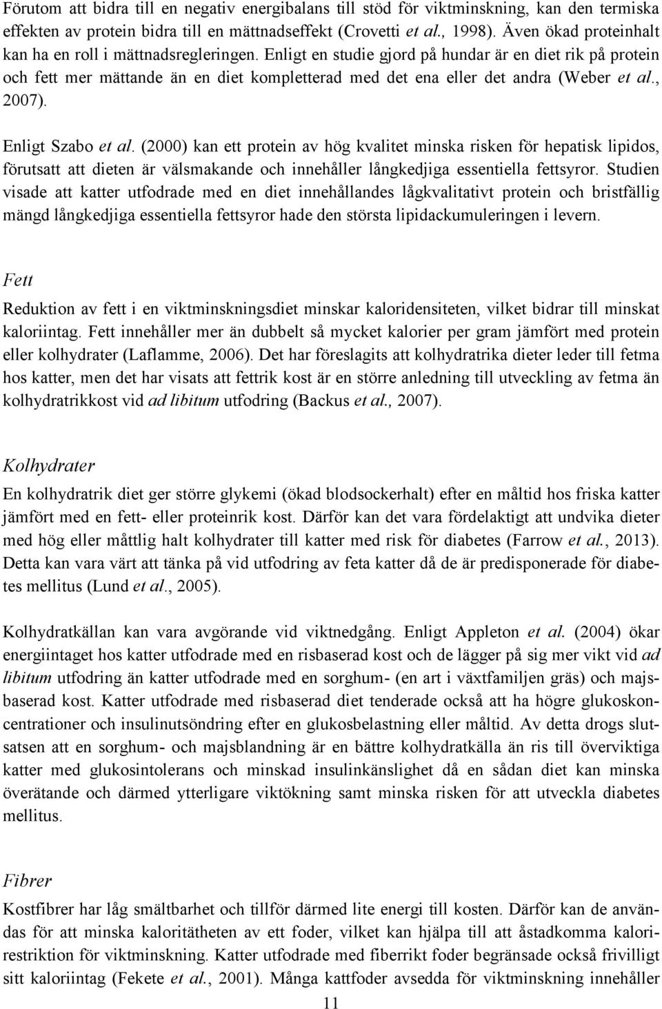 Enligt en studie gjord på hundar är en diet rik på protein och fett mer mättande än en diet kompletterad med det ena eller det andra (Weber et al., 2007). Enligt Szabo et al.