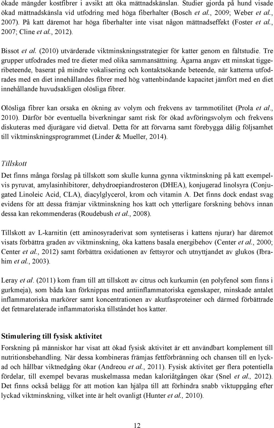 (2010) utvärderade viktminskningsstrategier för katter genom en fältstudie. Tre grupper utfodrades med tre dieter med olika sammansättning.