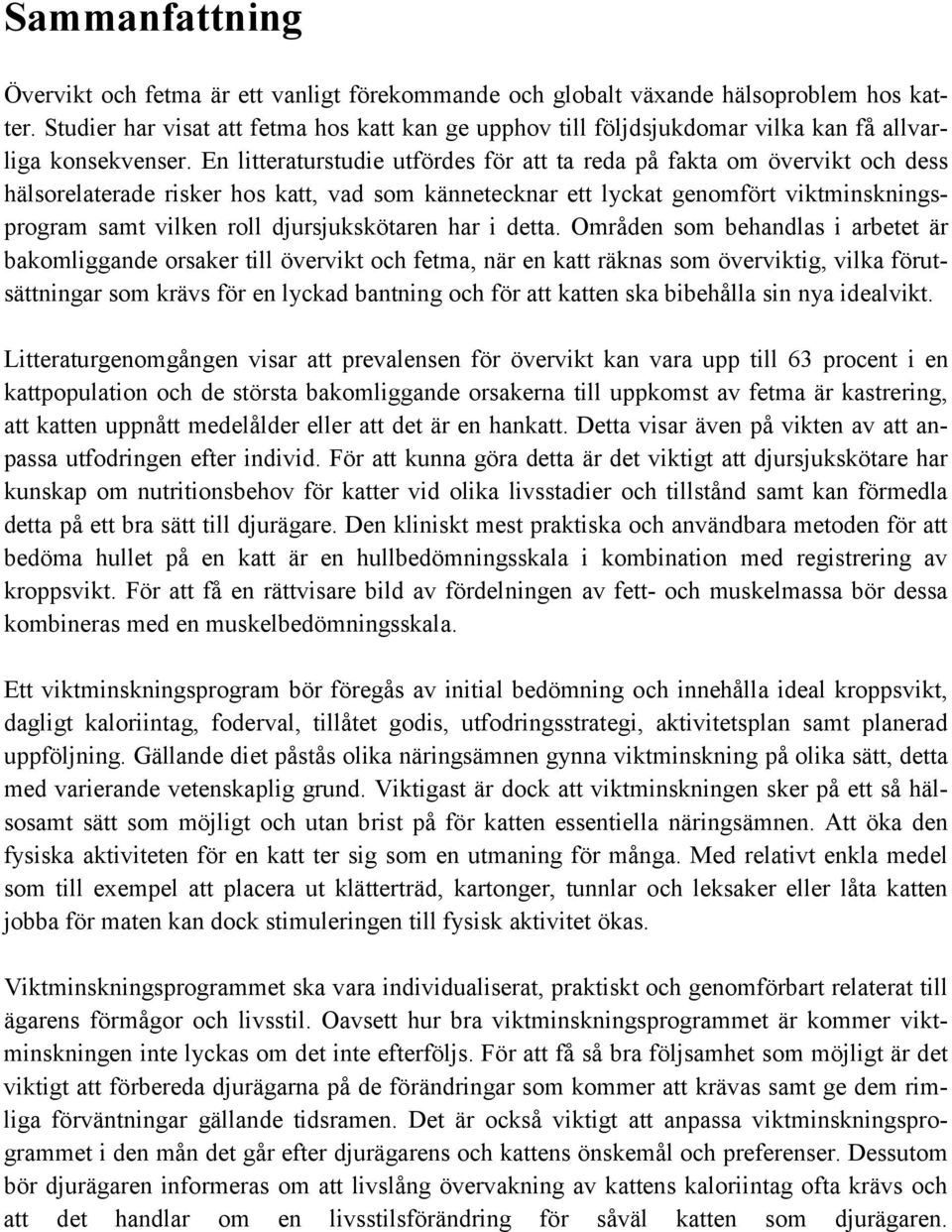 En litteraturstudie utfördes för att ta reda på fakta om övervikt och dess hälsorelaterade risker hos katt, vad som kännetecknar ett lyckat genomfört viktminskningsprogram samt vilken roll