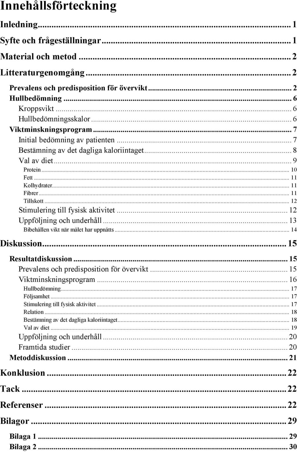 .. 11 Fibrer... 11 Tillskott... 12 Stimulering till fysisk aktivitet... 12 Uppföljning och underhåll... 13 Bibehållen vikt när målet har uppnåtts... 14 Diskussion... 15 Resultatdiskussion.