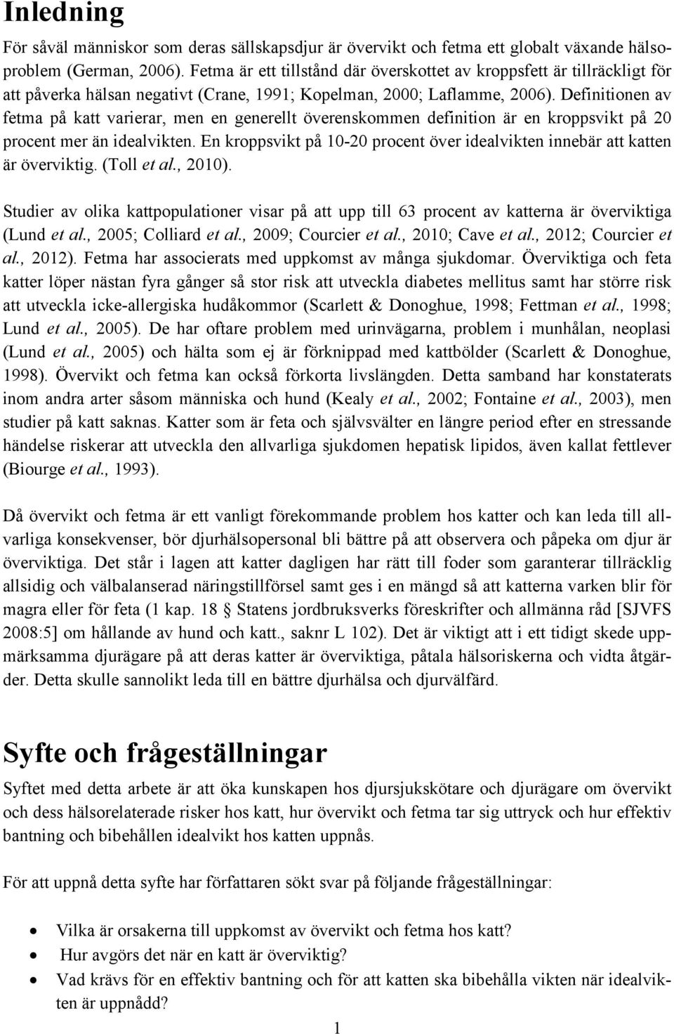 Definitionen av fetma på katt varierar, men en generellt överenskommen definition är en kroppsvikt på 20 procent mer än idealvikten.