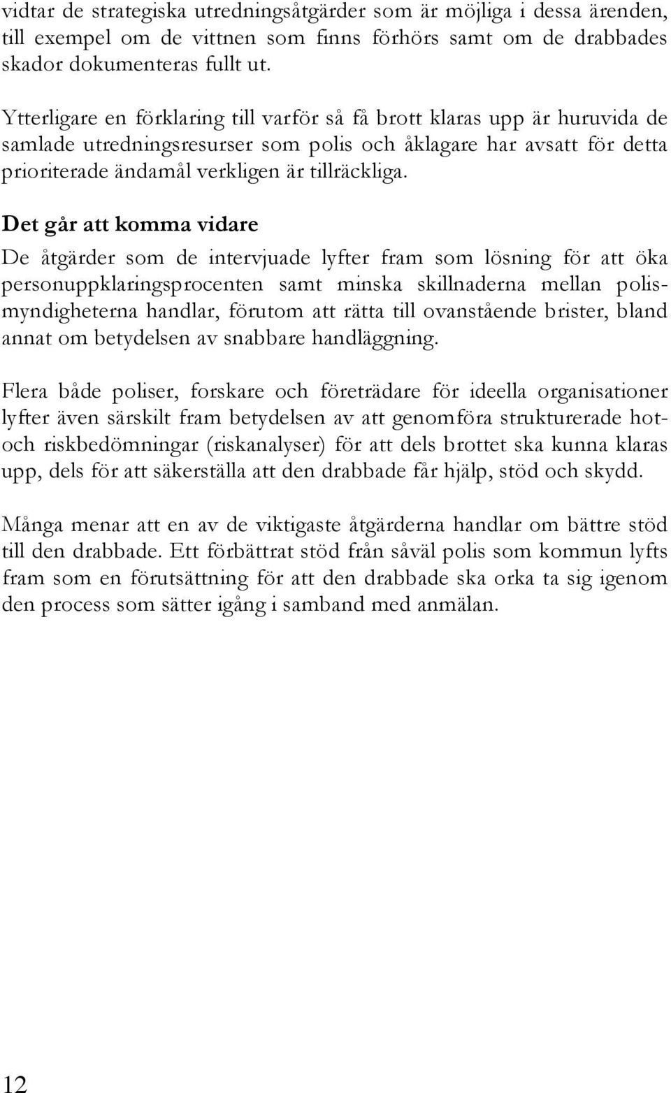 Det går att komma vidare De åtgärder som de intervjuade lyfter fram som lösning för att öka personuppklaringsprocenten samt minska skillnaderna mellan polismyndigheterna handlar, förutom att rätta