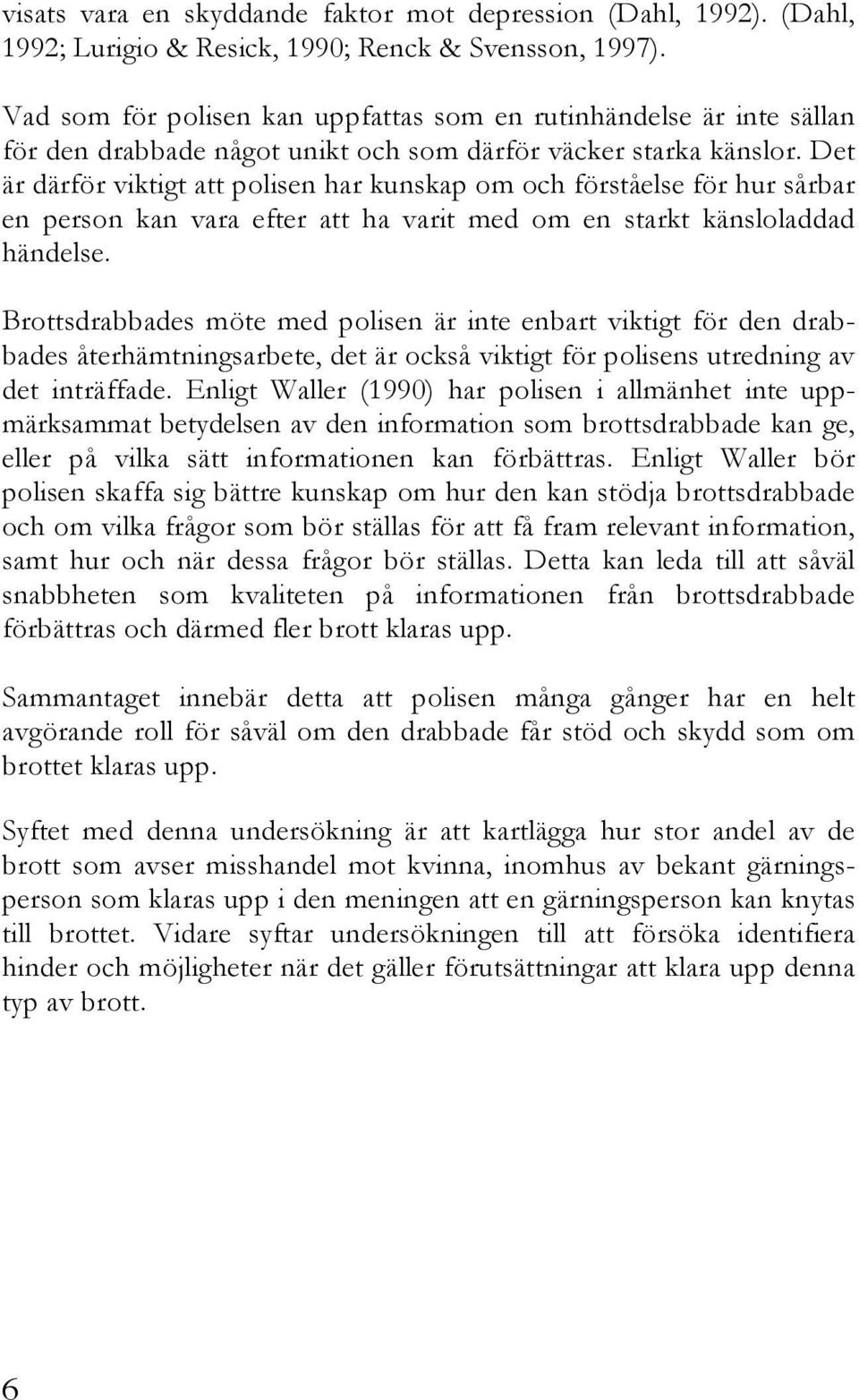 Det är därför viktigt att polisen har kunskap om och förståelse för hur sårbar en person kan vara efter att ha varit med om en starkt känsloladdad händelse.