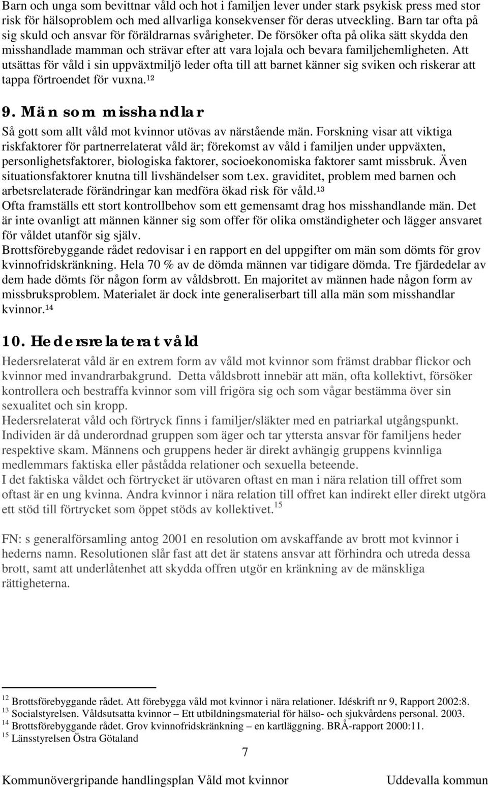 Att utsättas för våld i sin uppväxtmiljö leder ofta till att barnet känner sig sviken och riskerar att tappa förtroendet för vuxna. 12 9.