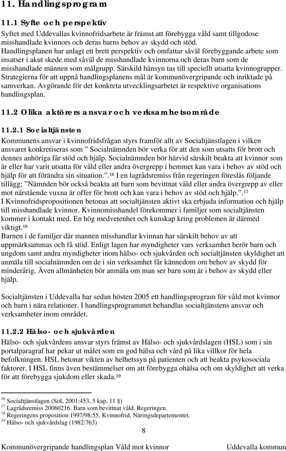 målgrupp. Särskild hänsyn tas till speciellt utsatta kvinnogrupper. Strategierna för att uppnå handlingsplanens mål är kommunövergripande och inriktade på samverkan.