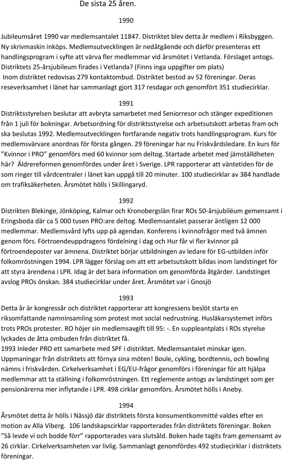 Distriktets 25-årsjubileum firades i Vetlanda? (Finns inga uppgifter om plats) Inom distriktet redovisas 279 kontaktombud. Distriktet bestod av 52 föreningar.