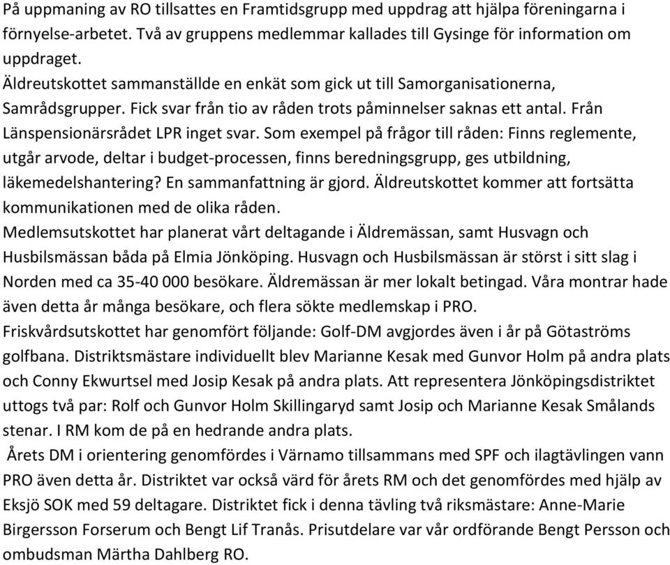 Som exempel på frågor till råden: Finns reglemente, utgår arvode, deltar i budget-processen, finns beredningsgrupp, ges utbildning, läkemedelshantering? En sammanfattning är gjord.