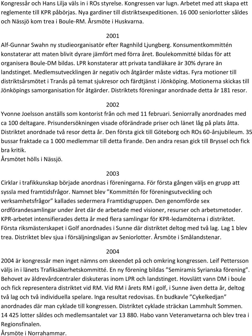 Konsumentkommittén konstaterar att maten blivit dyrare jämfört med förra året. Boulekommitté bildas för att organisera Boule-DM bildas.