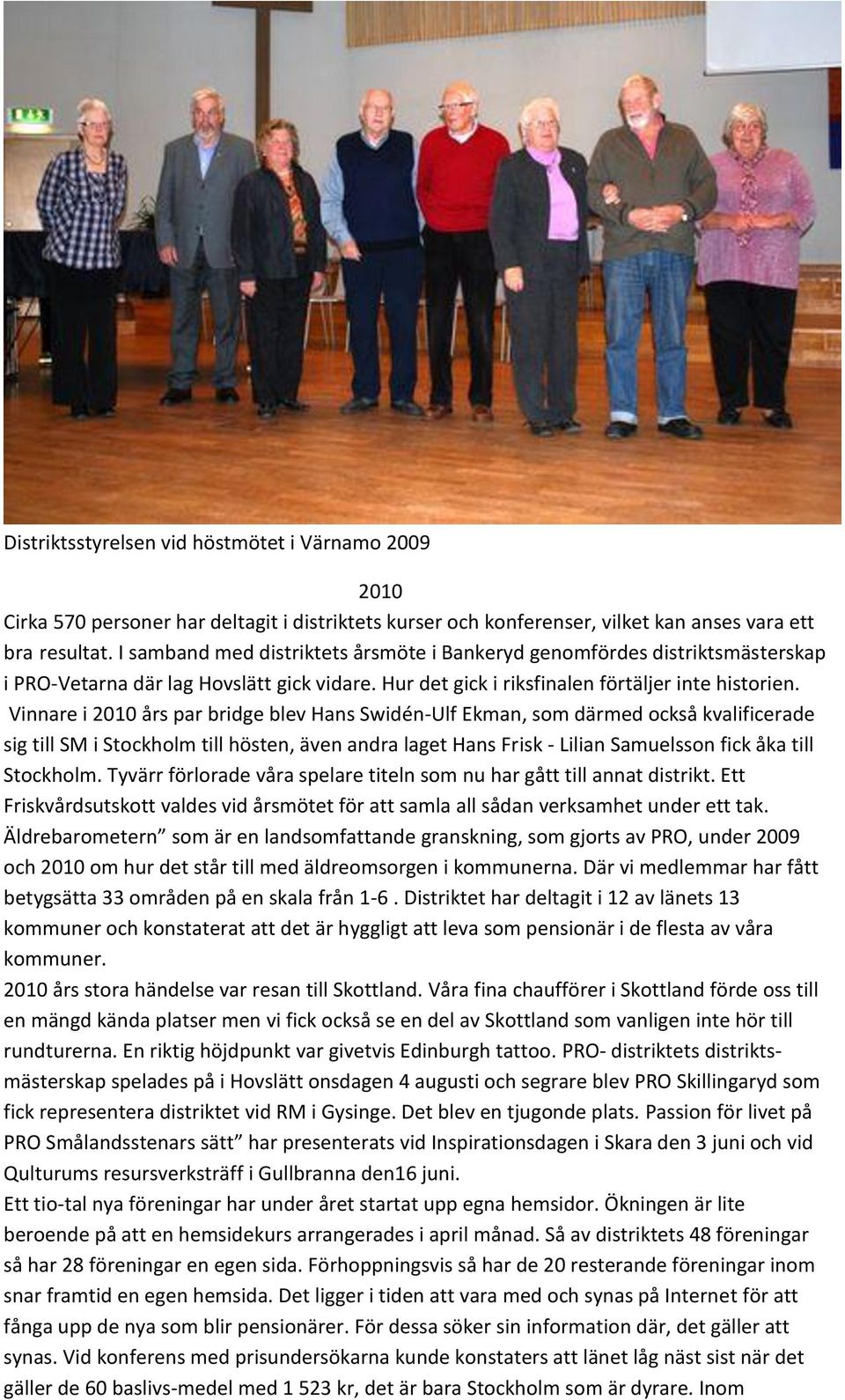 Vinnare i 2010 års par bridge blev Hans Swidén-Ulf Ekman, som därmed också kvalificerade sig till SM i Stockholm till hösten, även andra laget Hans Frisk - Lilian Samuelsson fick åka till Stockholm.