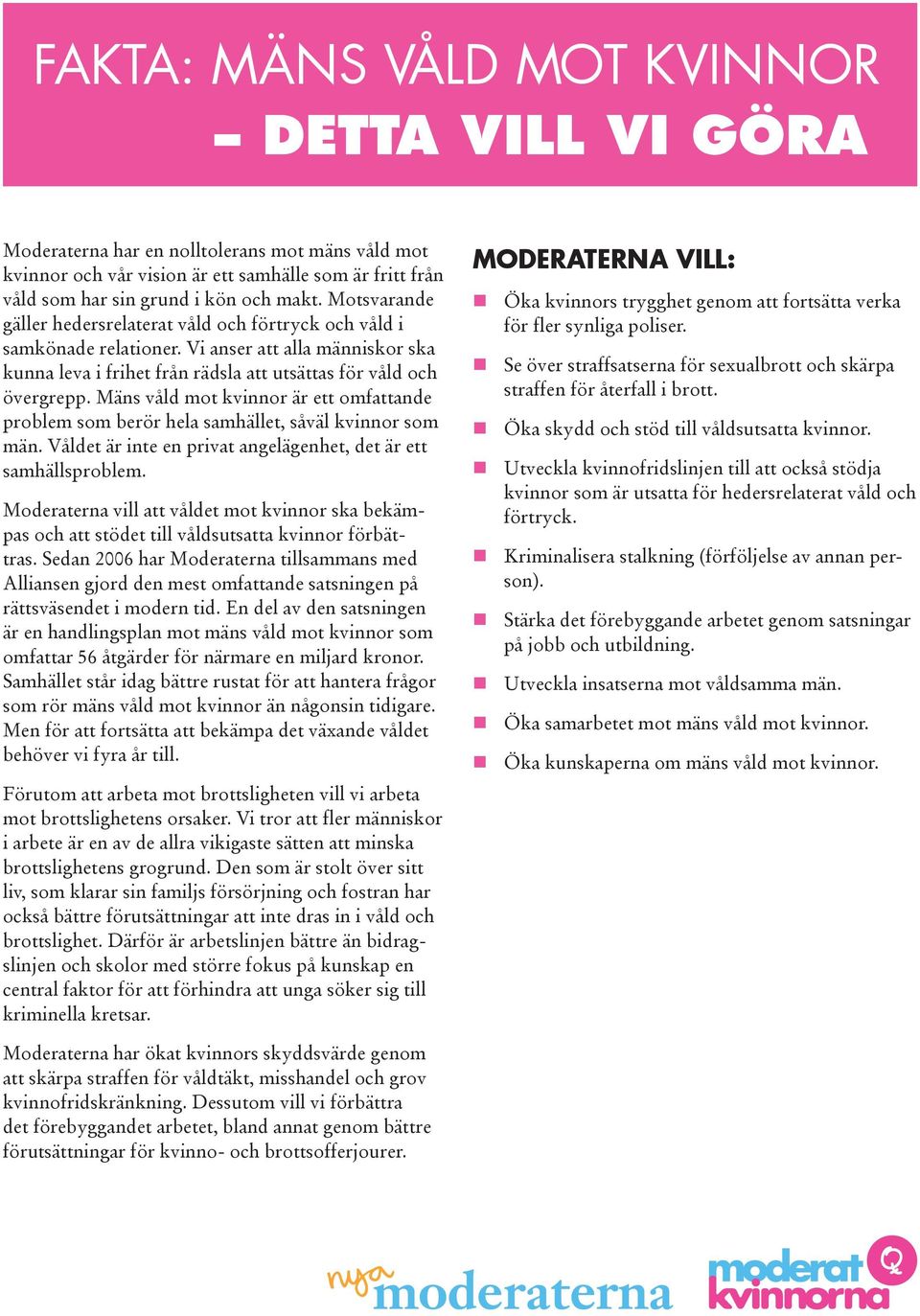 Mäns våld mot kvinnor är ett omfattande problem som berör hela samhället, såväl kvinnor som män. Våldet är inte en privat angelägenhet, det är ett samhällsproblem.