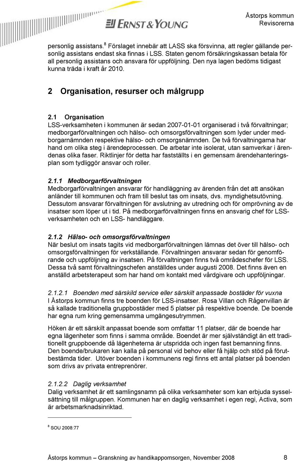 1 Organisation LSS-verksamheten i kommunen är sedan 2007-01-01 organiserad i två förvaltningar; medborgarförvaltningen och hälso- och omsorgsförvaltningen som lyder under medborgarnämnden respektive