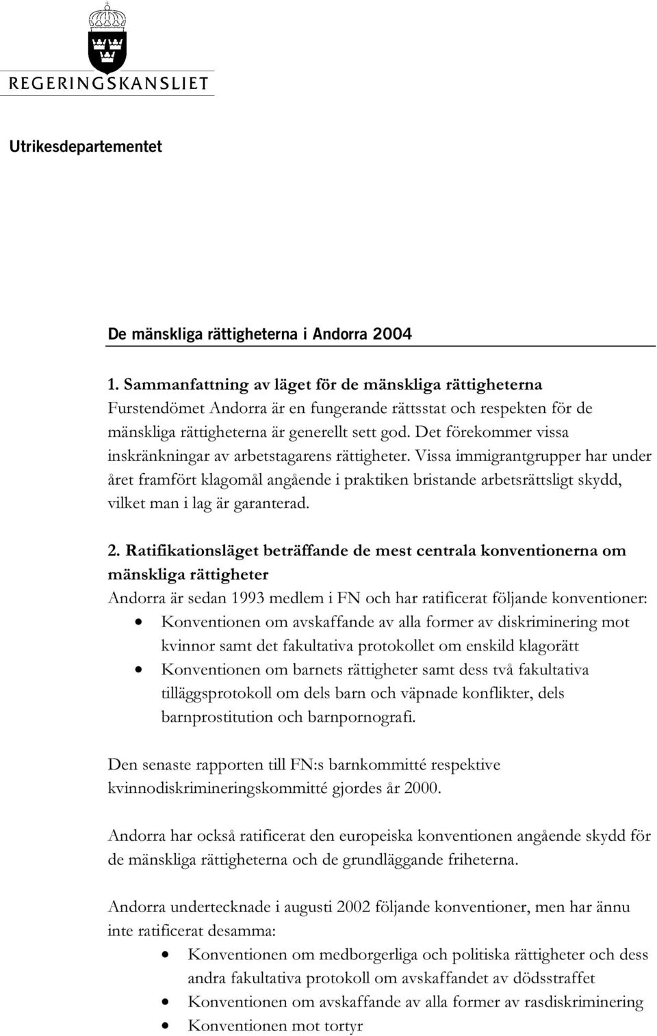 Det förekommer vissa inskränkningar av arbetstagarens rättigheter.