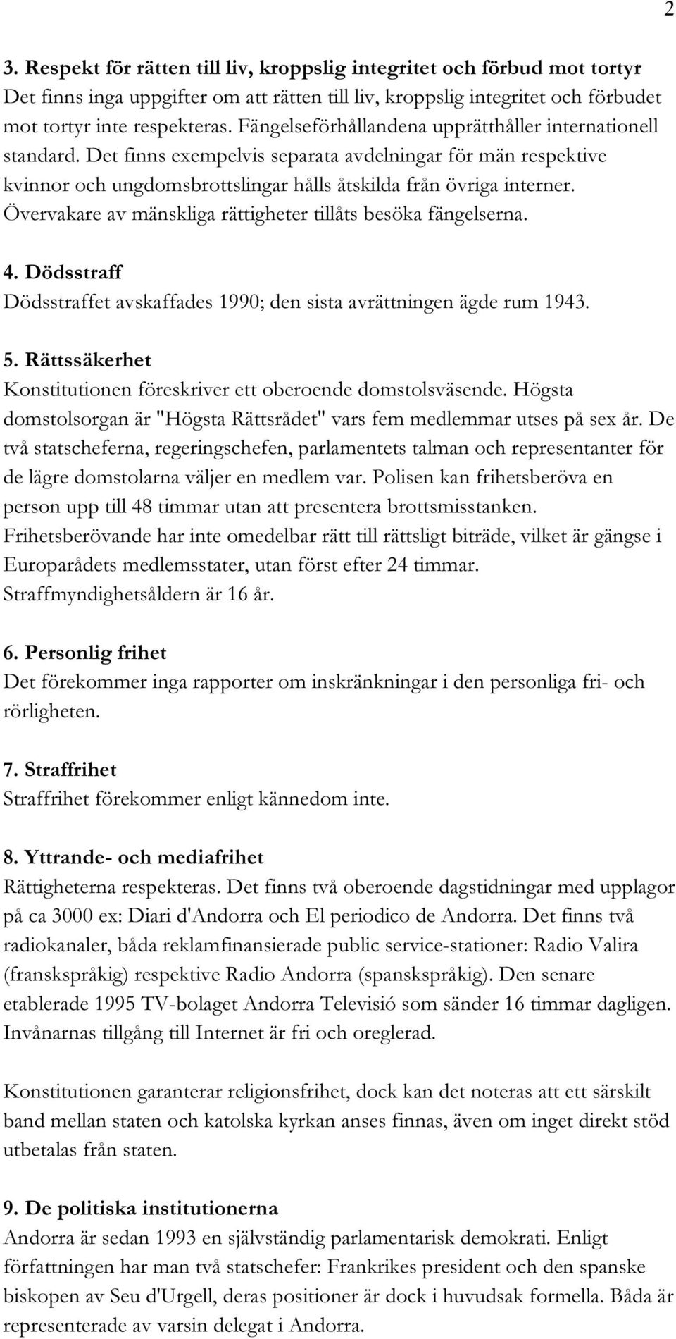 Övervakare av mänskliga rättigheter tillåts besöka fängelserna. 4. Dödsstraff Dödsstraffet avskaffades 1990; den sista avrättningen ägde rum 1943. 5.