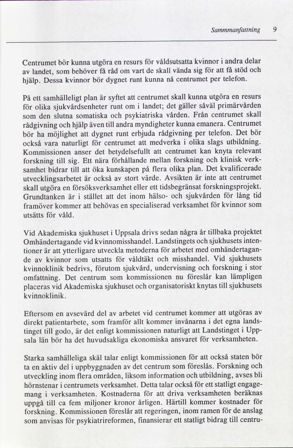 På ett samhälleligt plan är syftet att centrumet skall kunna utgöra en resurs för olika sjukvårdsenheter runt om i landet; det gäller såväl primärvården den slutna somatiska och psykiatriska vården.