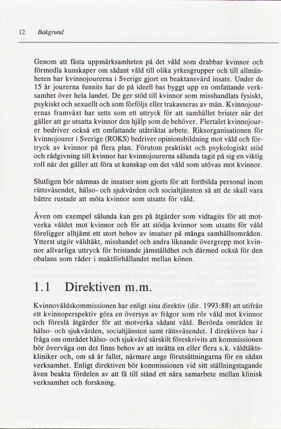 De ger stöd till kvinnor som misshandlats fysiskt, psykiskt och sexuellt och som förföljs eller trakasseras av män.