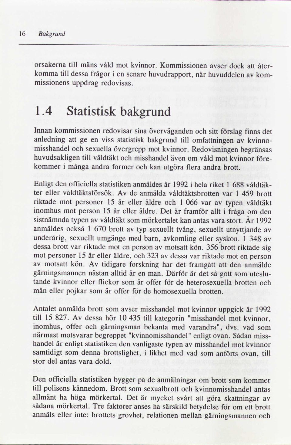 övergrepp mot kvinnor. Redovisningen begränsas huvudsakligen till våldtäkt och misshandel även om våld mot kvinnor före kommer i många andra former och kan utgöra flera andra brott.