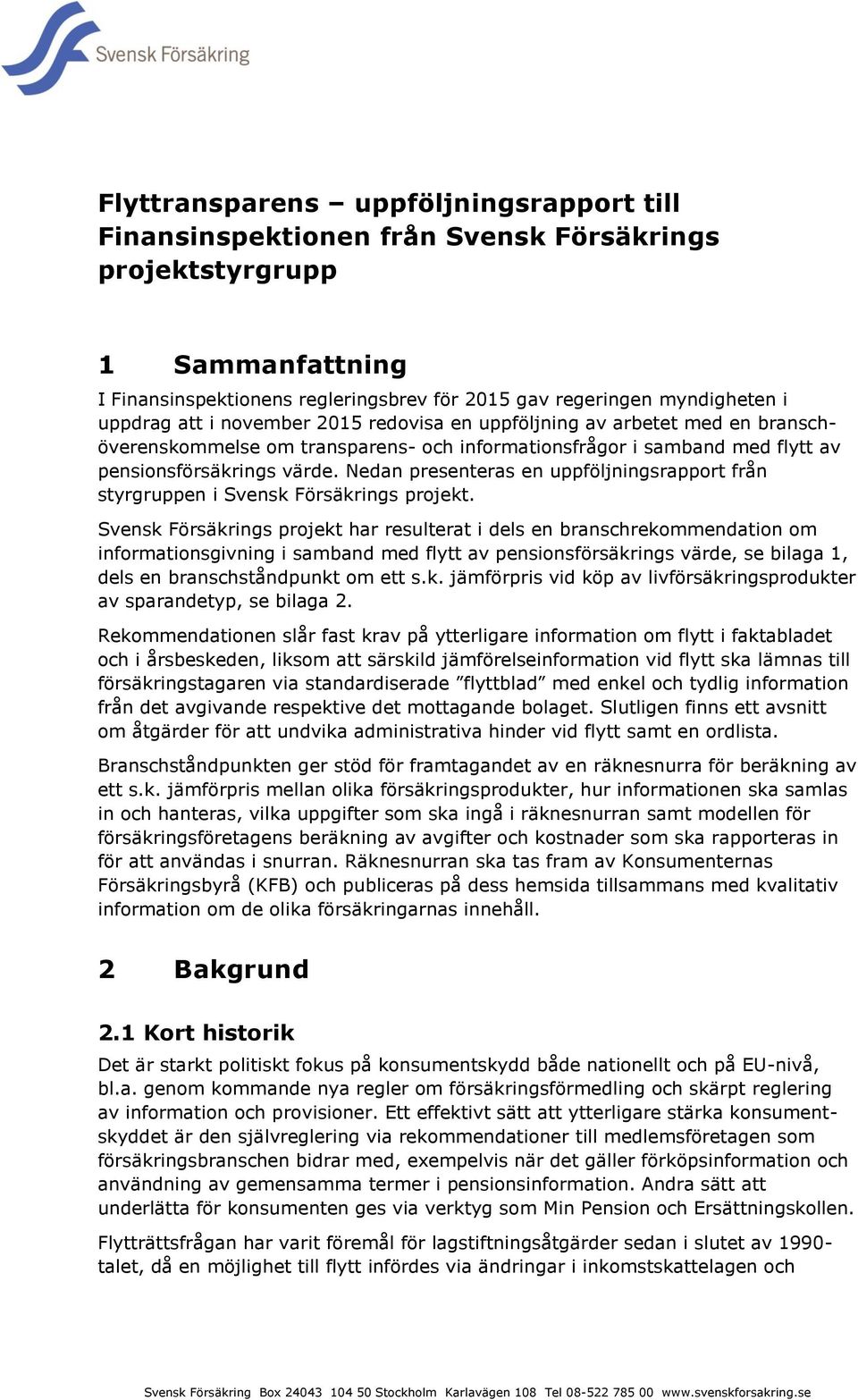 Nedan presenteras en uppföljningsrapport från styrgruppen i Svensk Försäkrings projekt.