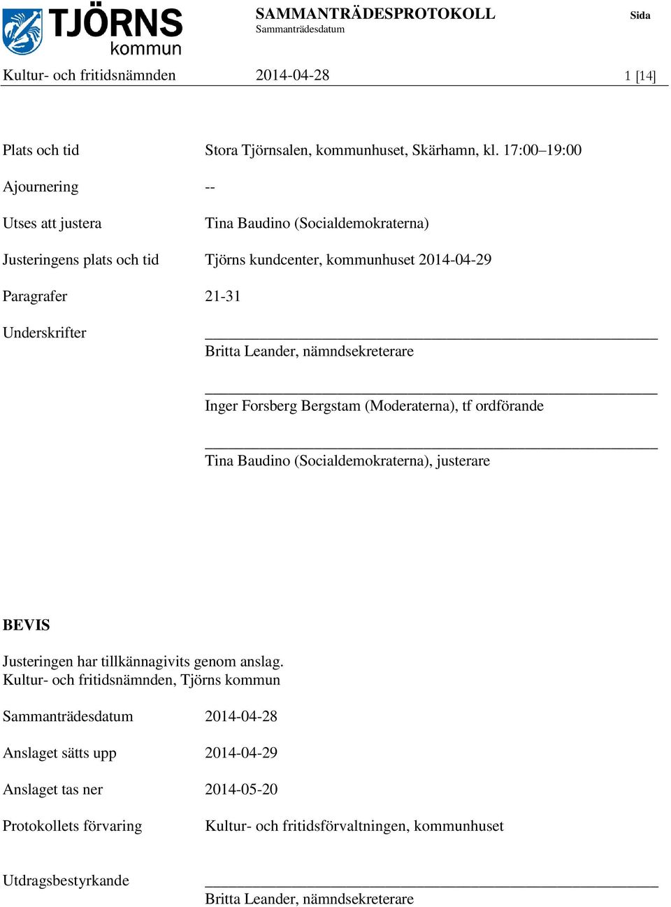 Britta Leander, nämndsekreterare Inger Forsberg Bergstam (Moderaterna), tf ordförande Tina Baudino (Socialdemokraterna), justerare BEVIS Justeringen har tillkännagivits genom