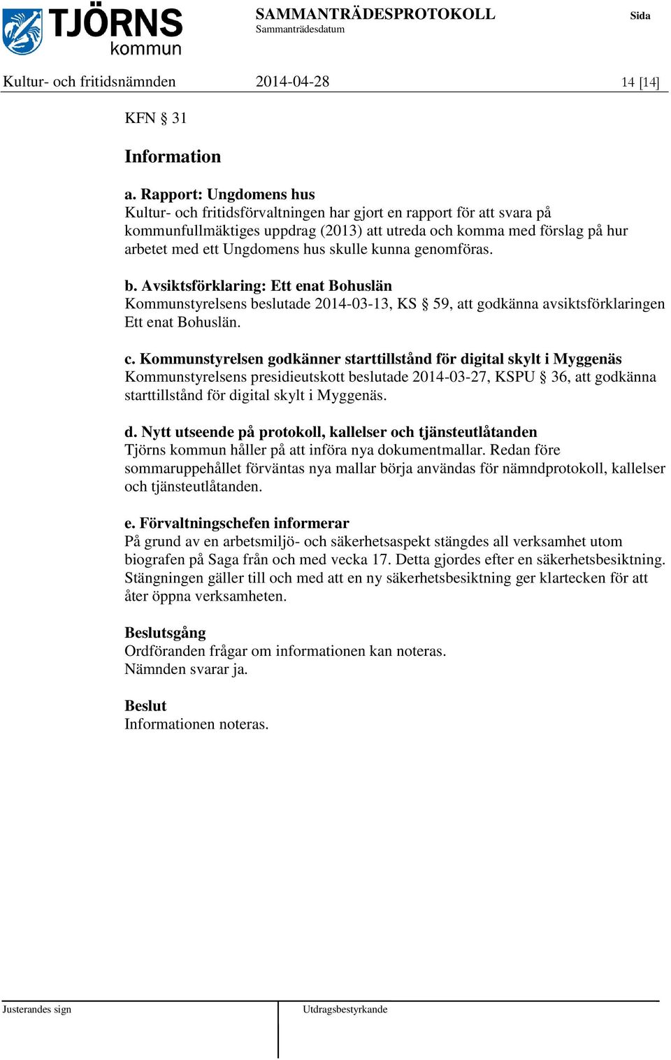 skulle kunna genomföras. b. Avsiktsförklaring: Ett enat Bohuslän Kommunstyrelsens beslutade 2014-03-13, KS 59, att godkänna avsiktsförklaringen Ett enat Bohuslän. c.