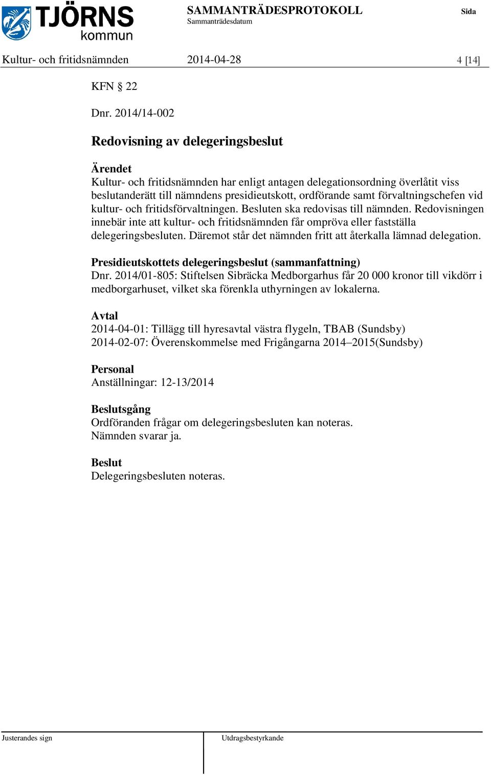 förvaltningschefen vid kultur- och fritidsförvaltningen. en ska redovisas till nämnden. Redovisningen innebär inte att kultur- och fritidsnämnden får ompröva eller fastställa delegeringsbesluten.