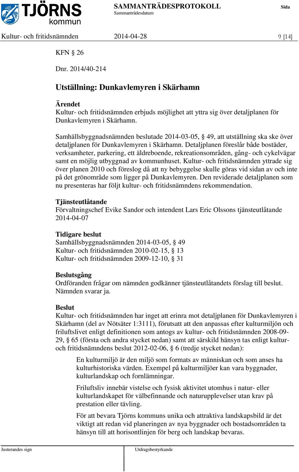 Samhällsbyggnadsnämnden beslutade 2014-03-05, 49, att utställning ska ske över detaljplanen för Dunkavlemyren i Skärhamn.