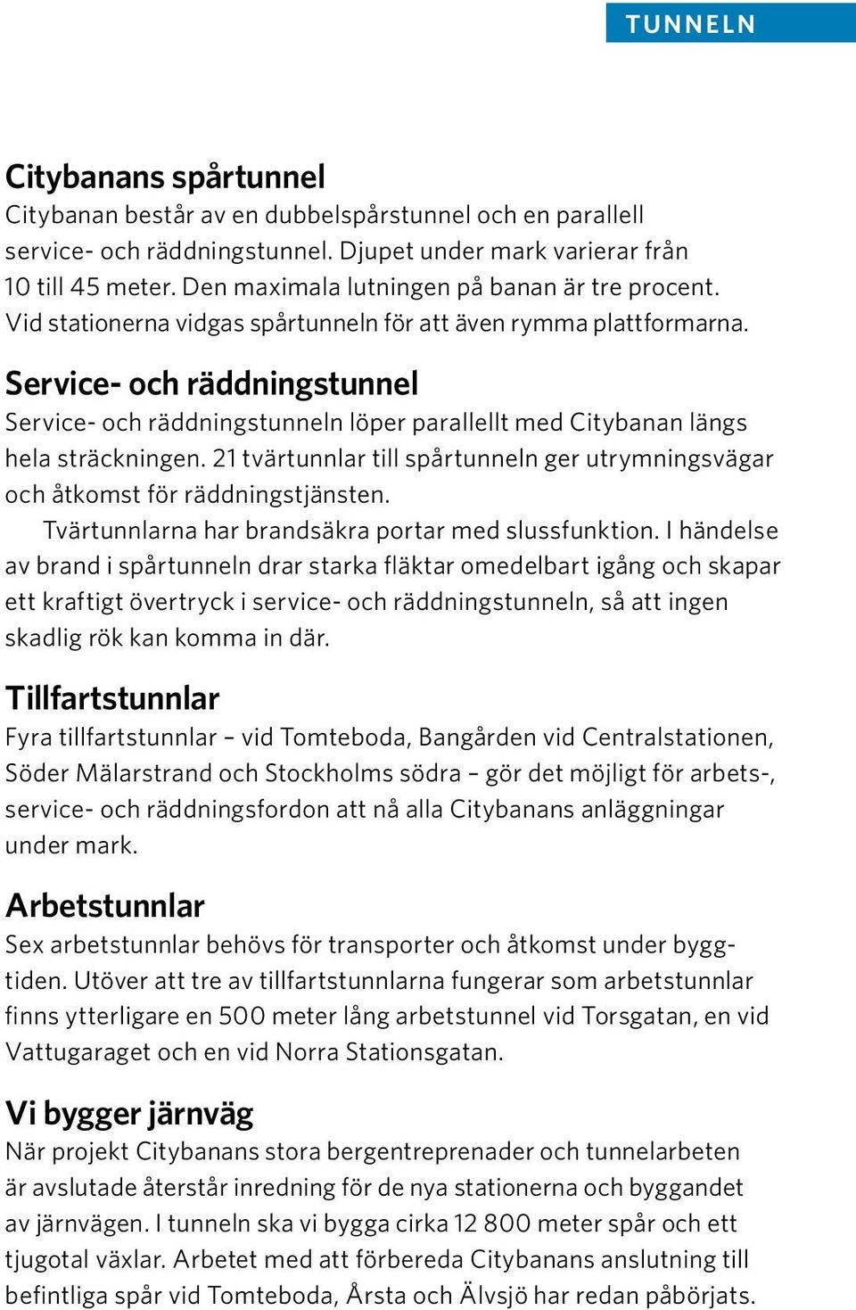 Service- och räddningstunnel Service- och räddningstunneln löper parallellt med Citybanan längs hela sträckningen.