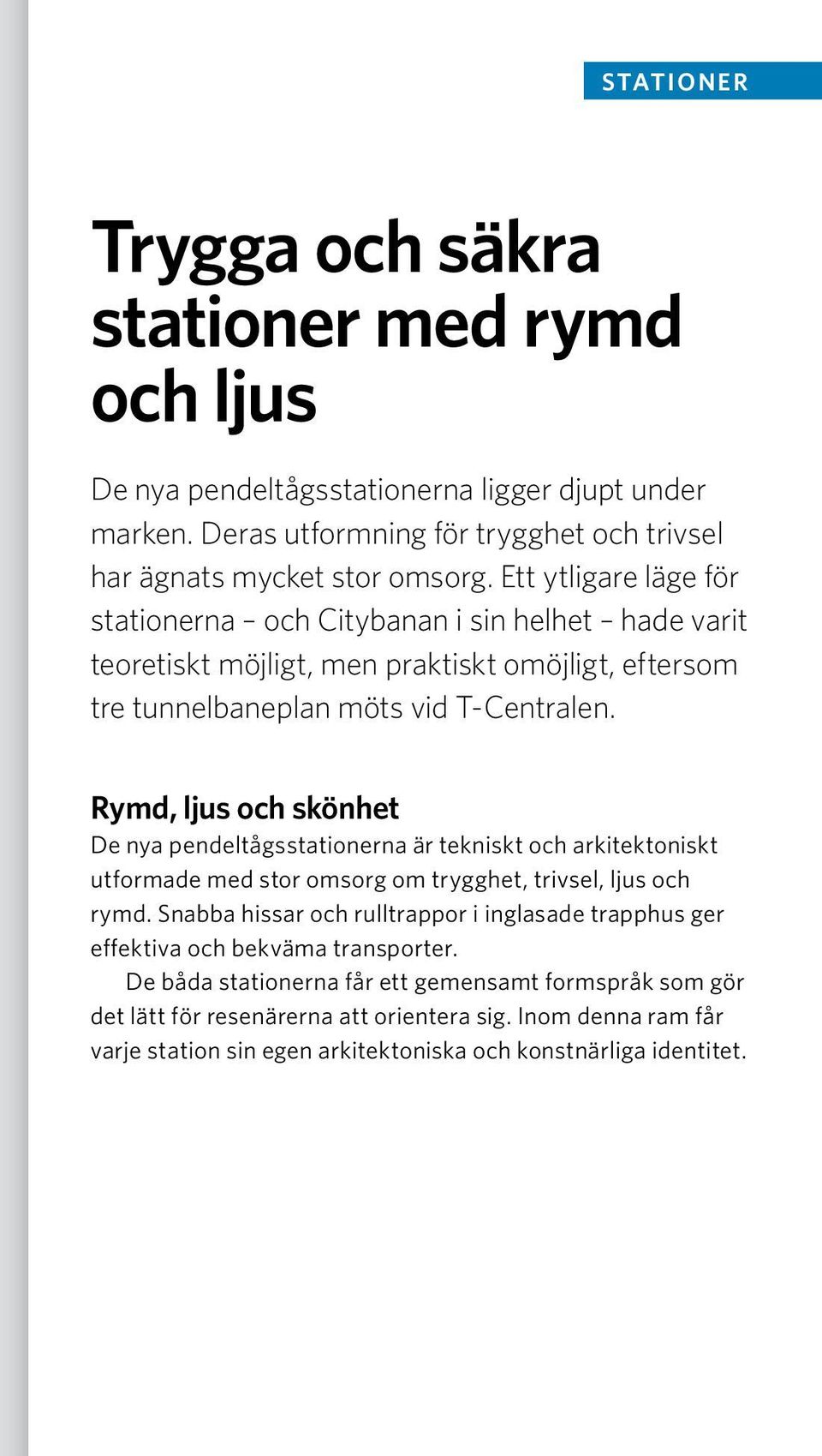 Rymd, ljus och skönhet De nya pendeltågsstationerna är tekniskt och arkitektoniskt utformade med stor omsorg om trygghet, trivsel, ljus och rymd.