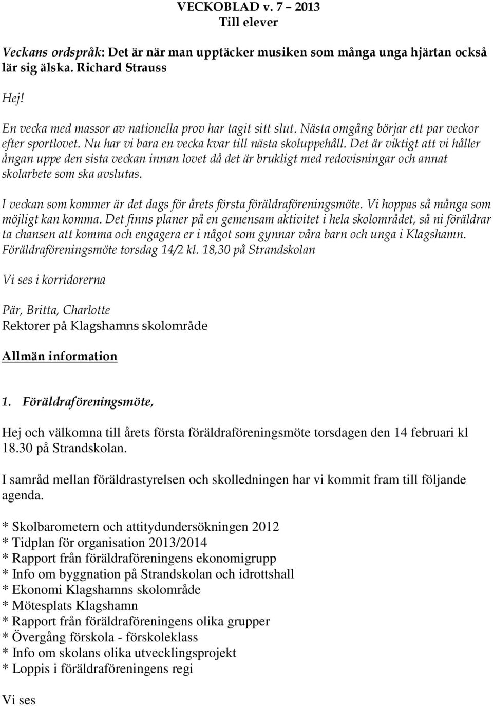 Det är viktigt att vi håller ångan uppe den sista veckan innan lovet då det är brukligt med redovisningar och annat skolarbete som ska avslutas.