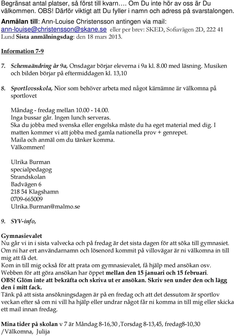 Schemaändring år 9a, Onsdagar börjar eleverna i 9a kl. 8.00 med läsning. Musiken och bilden börjar på eftermiddagen kl. 13,10 8.