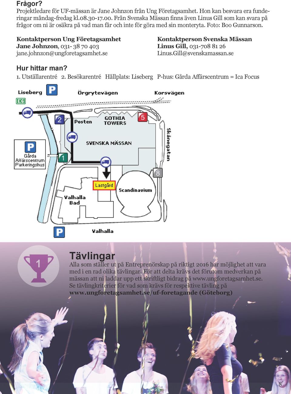 Kontaktperson Ung Företagsamhet Kontaktperson Svenska Mässan Jane Johnzon, 031-38 70 403 Linus Gill, 031-708 81 26 jane.johnzon@ungforetagsamhet.se Linus.Gill@svenskamassan.se Hur hittar man? 1.