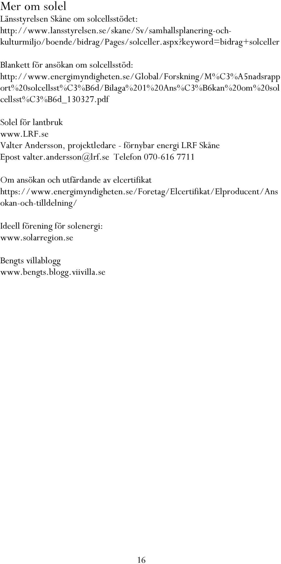 se/global/forskning/m%c3%a5nadsrapp ort%20solcellsst%c3%b6d/bilaga%201%20ans%c3%b6kan%20om%20sol cellsst%c3%b6d_130327.pdf Solel för lantbruk www.lrf.