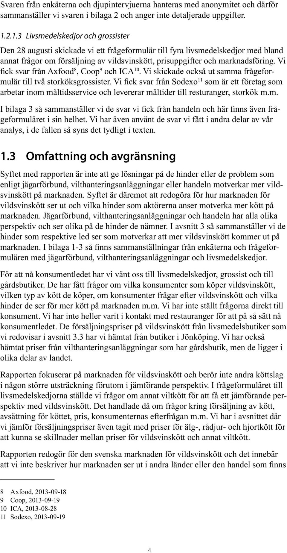 Vi fick svar från Axfood 8, Coop 9 och ICA 10. Vi skickade också ut samma frågeformulär till två storköksgrossister.