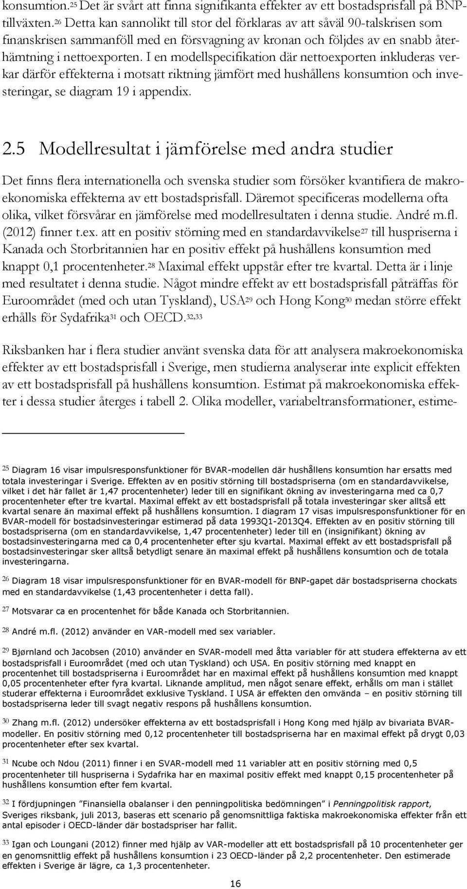 I en modellspecifikation där nettoexporten inkluderas verkar därför effekterna i motsatt riktning jämfört med hushållens konsumtion och investeringar, se diagram 9 i appendix.