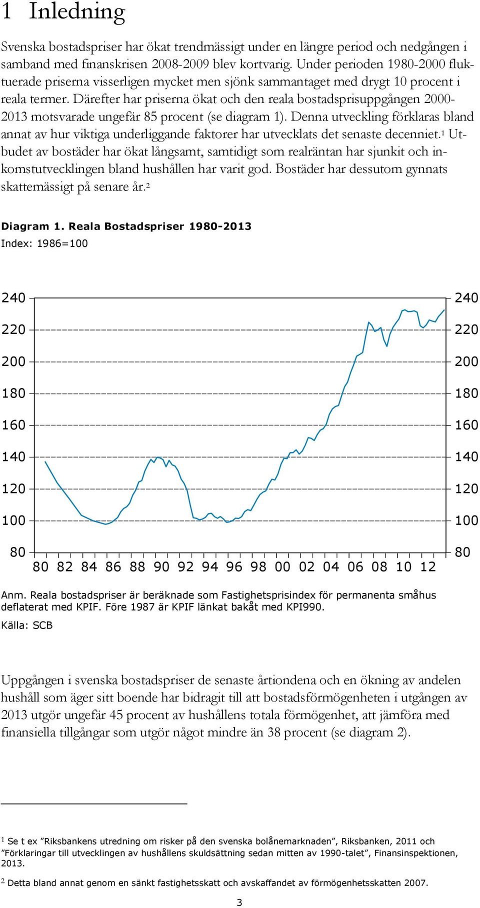 Därefter har priserna ökat och den reala bostadsprisuppgången - 3 motsvarade ungefär procent (se diagram ).