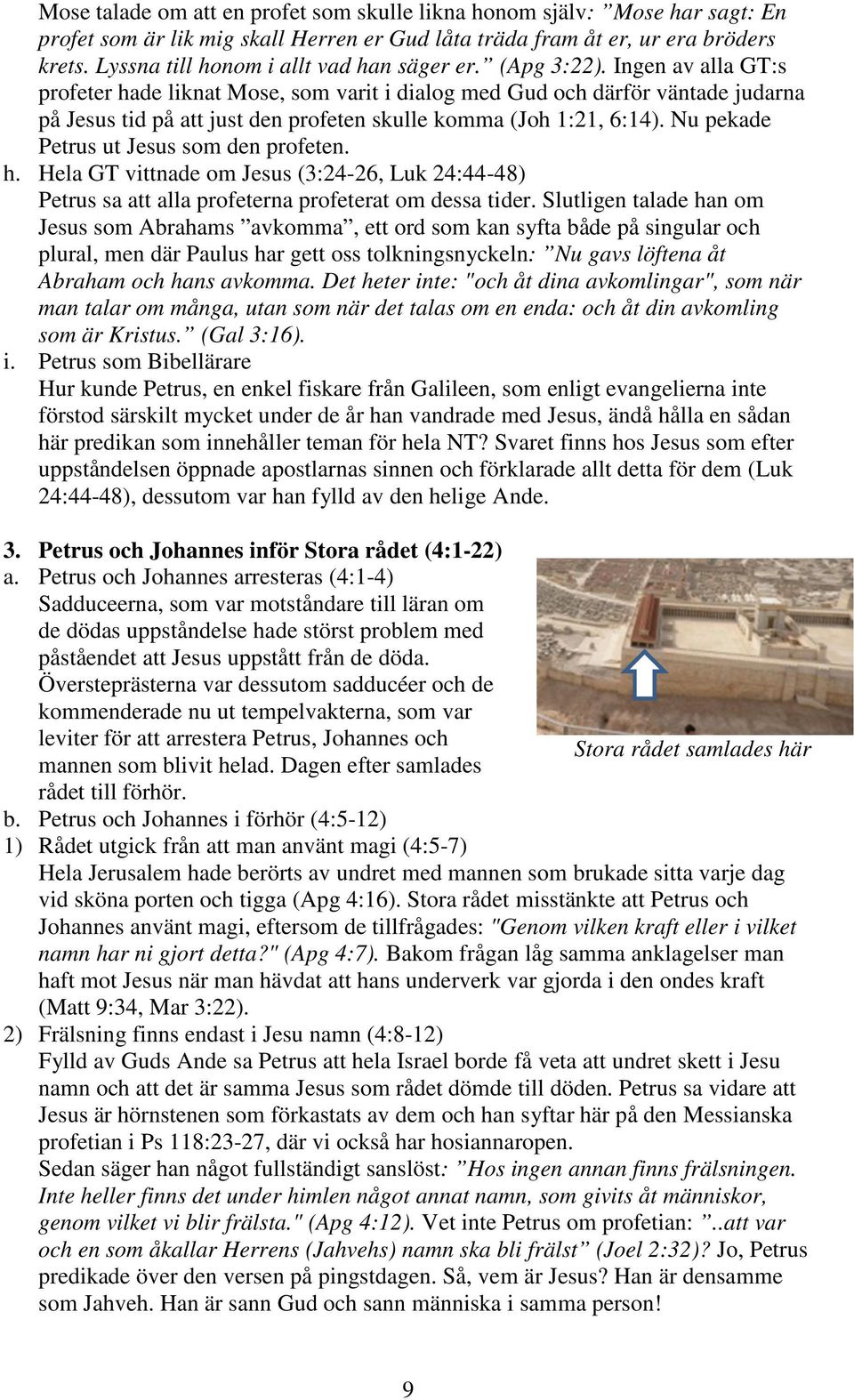 Ingen av alla GT:s profeter hade liknat Mose, som varit i dialog med Gud och därför väntade judarna på Jesus tid på att just den profeten skulle komma (Joh 1:21, 6:14).