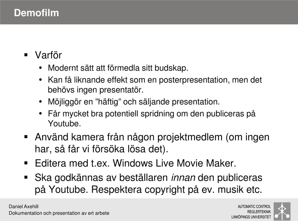 Möjliggör en häftig och säljande presentation. Får mycket bra potentiell spridning om den publiceras på Youtube.