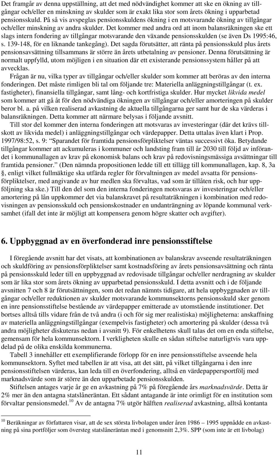 Det kommer med andra ord att inom balansräkningen ske ett slags intern fondering av tillgångar motsvarande den växande pensionsskulden (se även Ds 1995:46, s. 139-148, för en liknande tankegång).