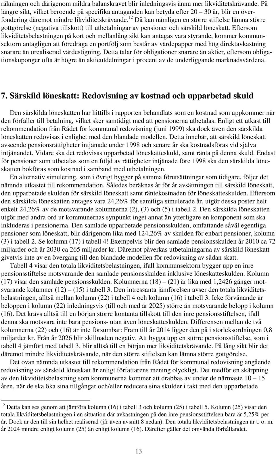 12 Då kan nämligen en större stiftelse lämna större gottgörelse (negativa tillskott) till utbetalningar av pensioner och särskild löneskatt.