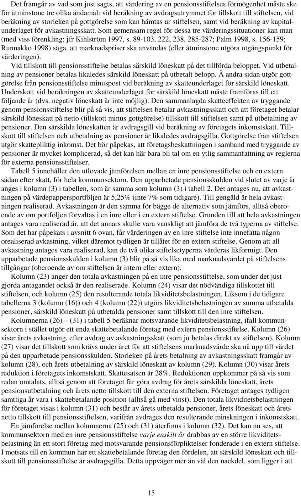 Som gemensam regel för dessa tre värderingssituationer kan man (med viss förenkling; jfr Kihlström 1997, s. 89-103, 222, 238, 285-287; Palm 1998, s.