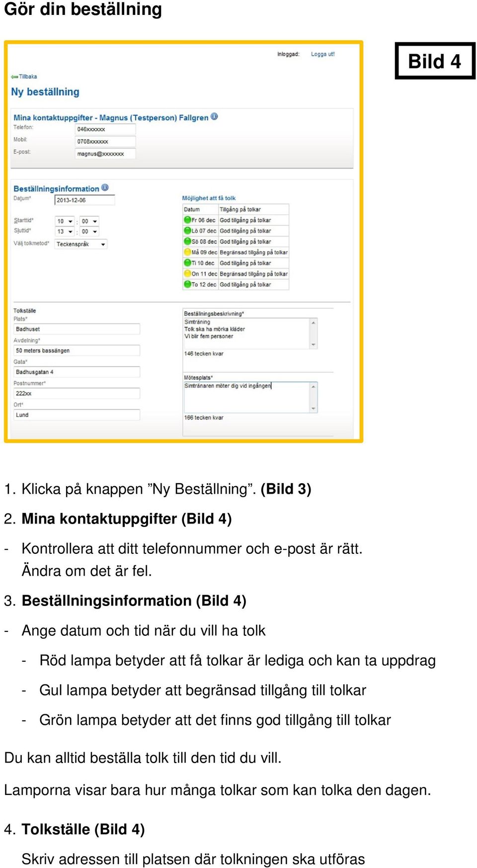 Beställningsinformation (Bild 4) - Ange datum och tid när du vill ha tolk - Röd lampa betyder att få tolkar är lediga och kan ta uppdrag - Gul lampa betyder