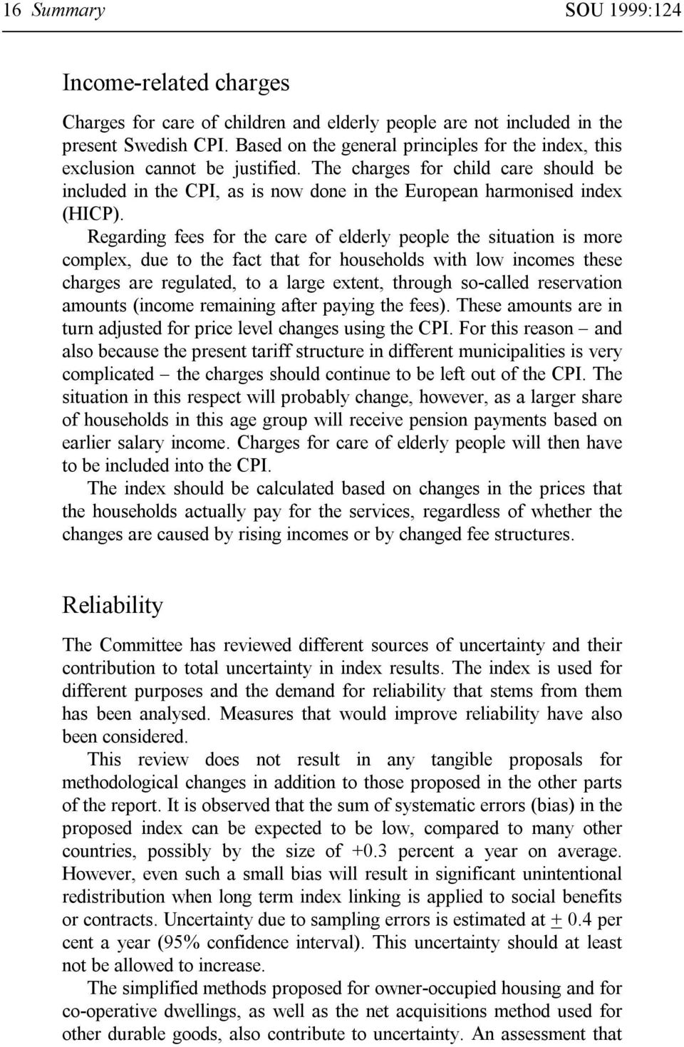 Regarding fees for the care of elderly people the situation is more complex, due to the fact that for households with low incomes these charges are regulated, to a large extent, through so-called